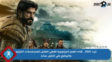 تردد 2025.. قناة الفجر الجزائرية تغطي أفضل المسلسلات التركية والبرامج على النايل سات
